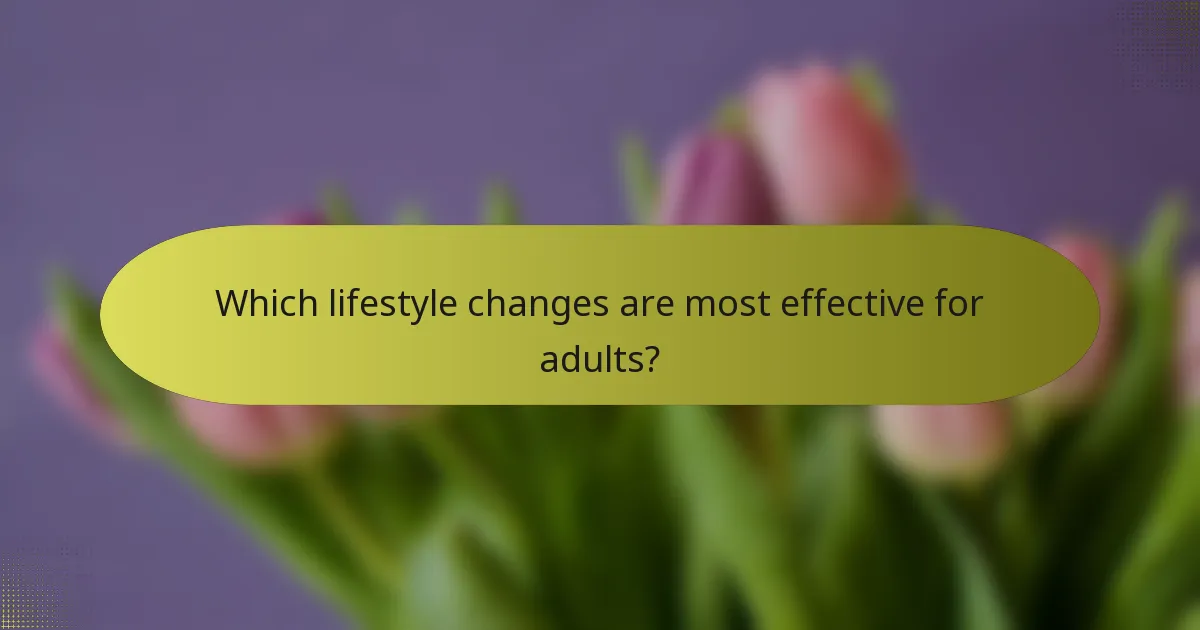 Which lifestyle changes are most effective for adults?