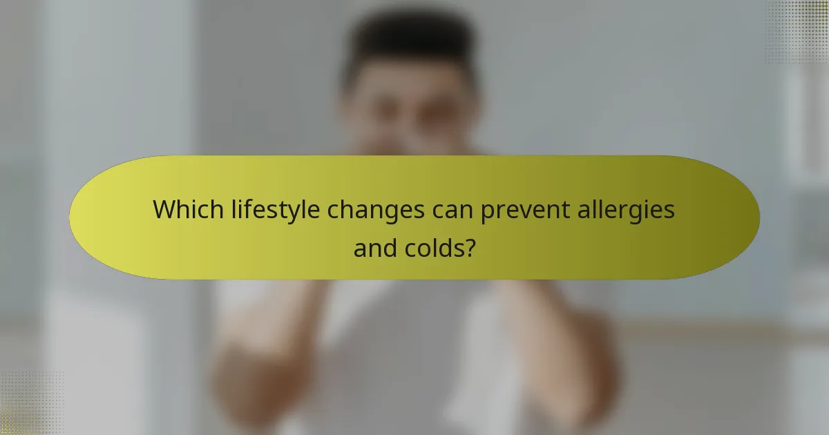Which lifestyle changes can prevent allergies and colds?