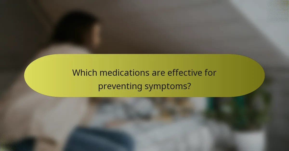 Which medications are effective for preventing symptoms?
