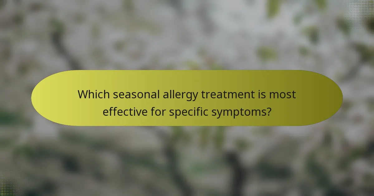 Which seasonal allergy treatment is most effective for specific symptoms?