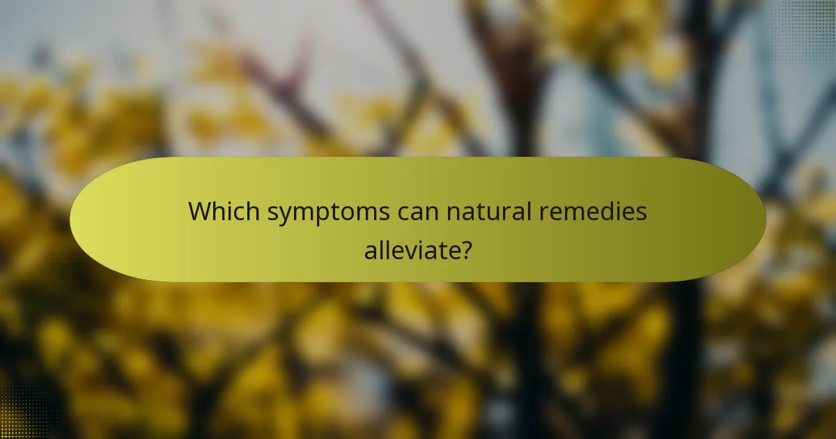 Which symptoms can natural remedies alleviate?